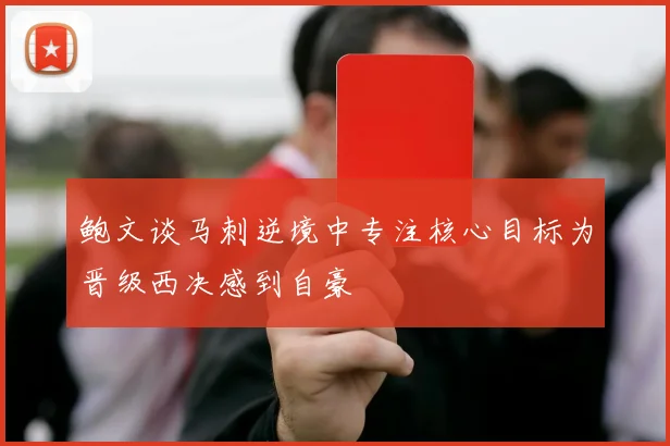 鲍文谈马刺逆境中专注核心目标为晋级西决感到自豪