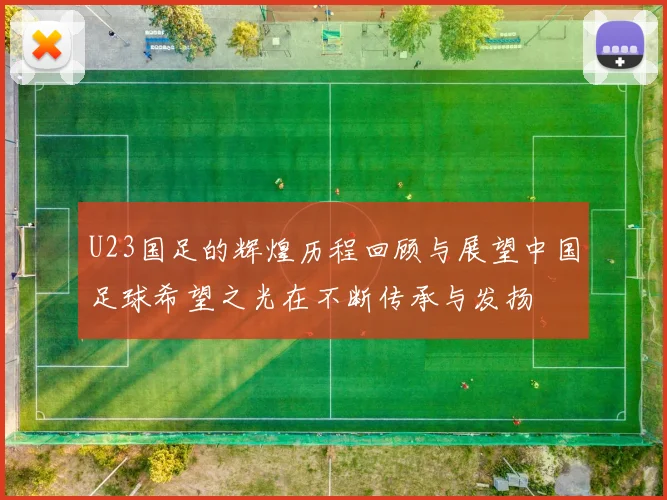 U23国足的辉煌历程回顾与展望中国足球希望之光在不断传承与发扬
